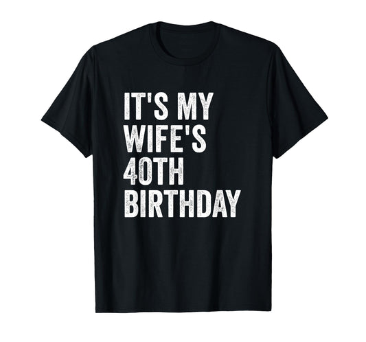 It's My Wife's 40th Birthday T-Shirt