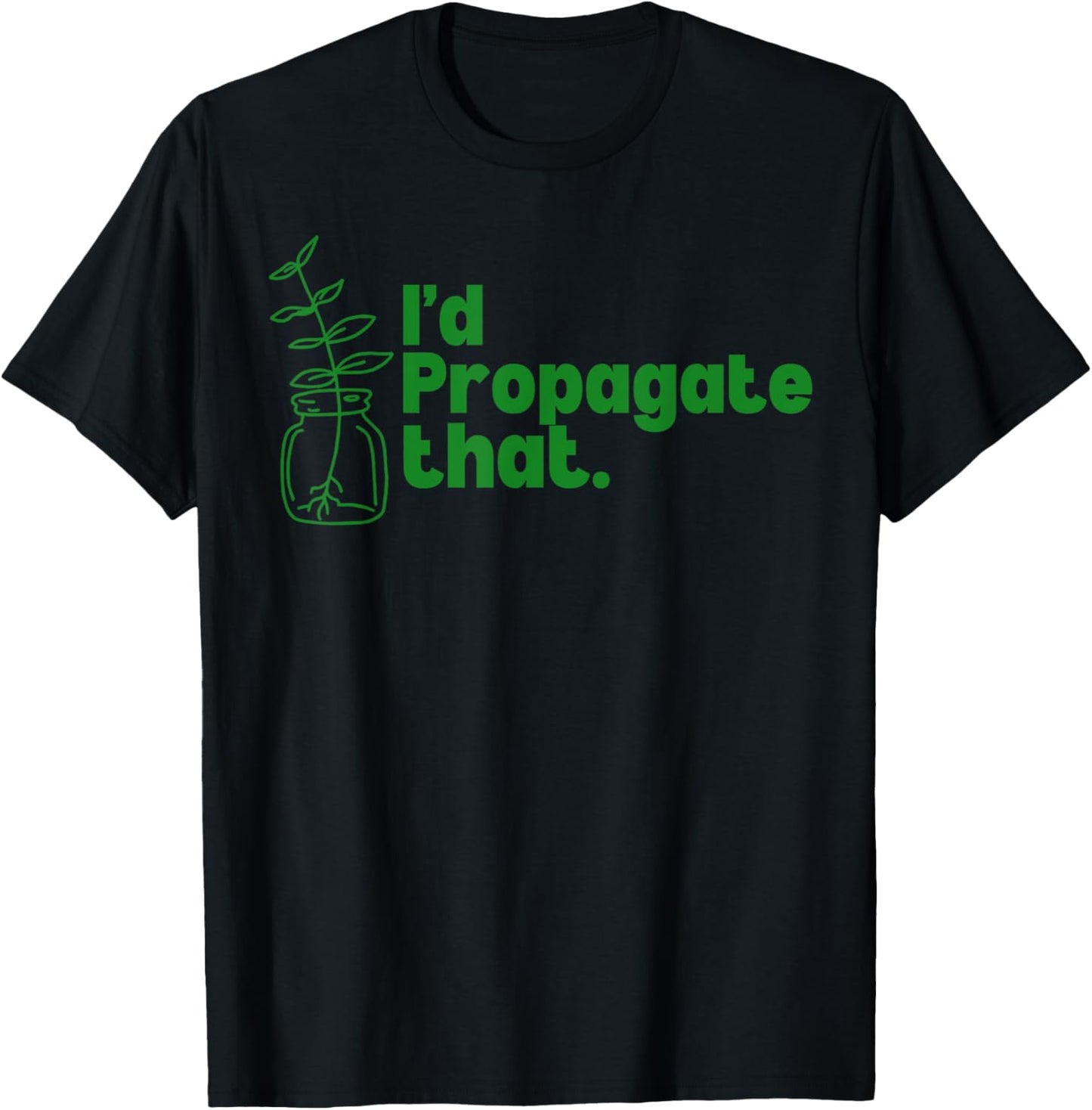 I'd Propagate That Funny Plant Lovers Gardeners Plan Quote T-Shirt