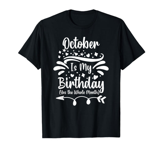 October Is My Birthday Yes The Whole Month For Men Women T-Shirt