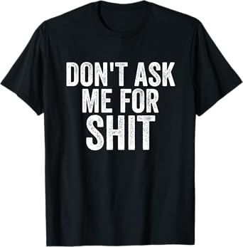 Funny Don't Ask Me For Sh!t Apparel T-Shirt