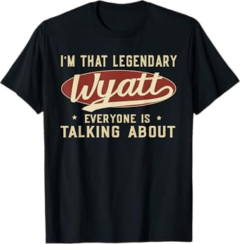 I'm That Legendary Wyatt Everyone Is Talking About T-Shirt