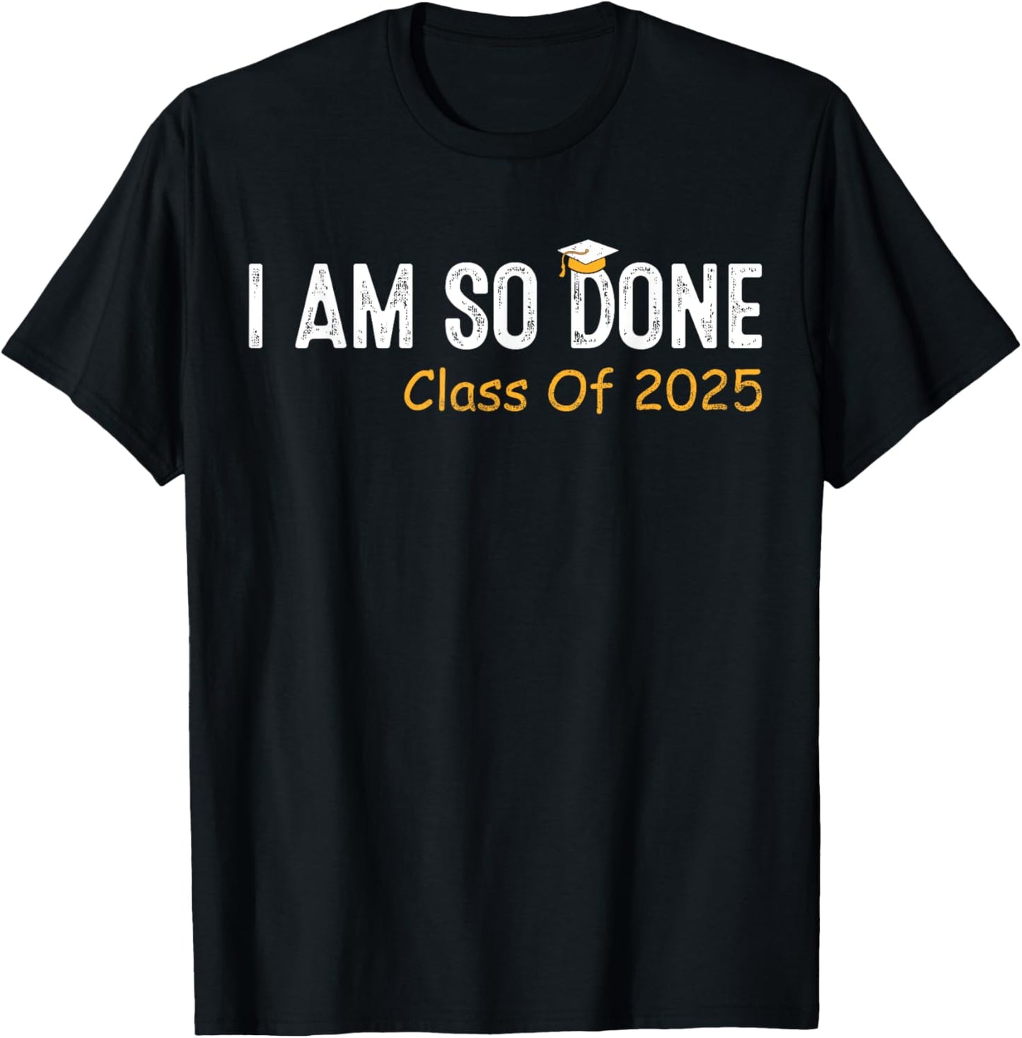 Class of 2025 I Am So Done Graduation For Him Her Women Men T-Shirt