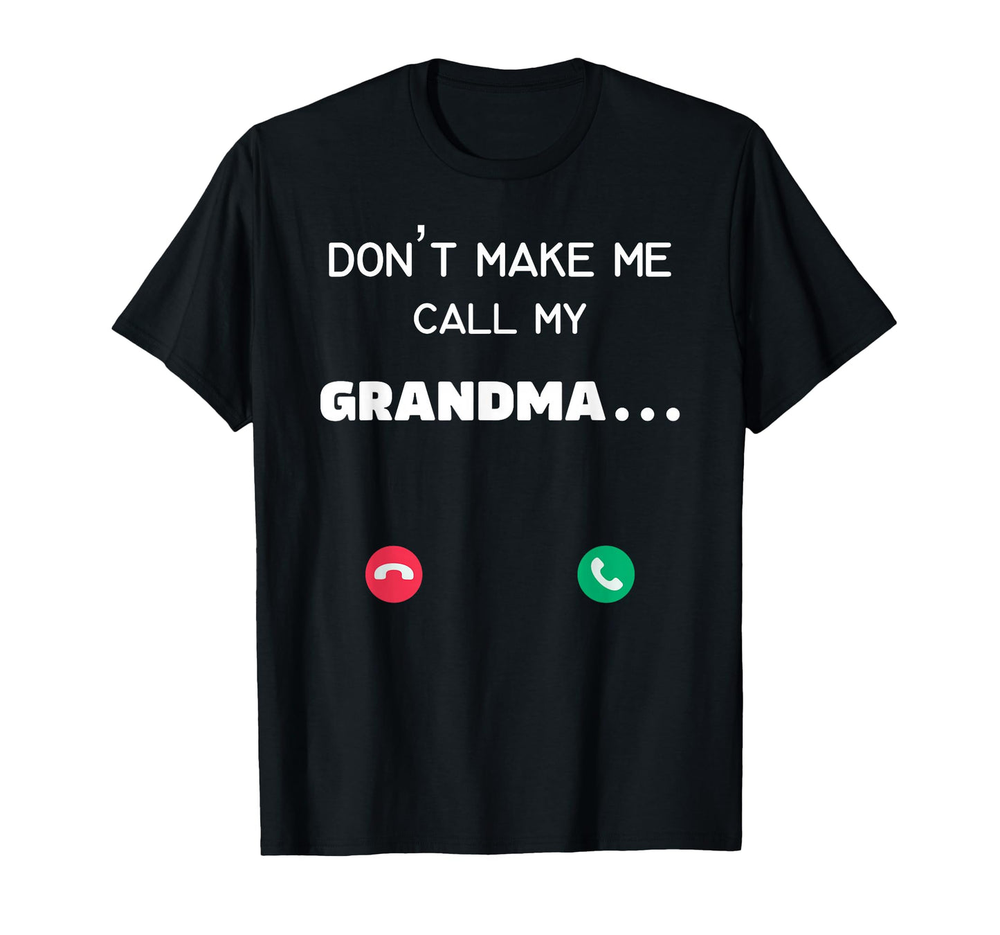 Don't make me call my Grandma T-Shirt
