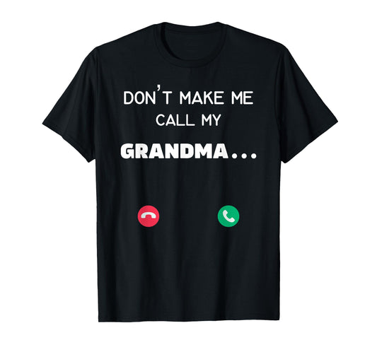Don't make me call my Grandma T-Shirt