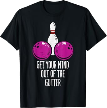 Bowling Get Your Mind Out Of Gutter Funny Bowler Men Women T-Shirt