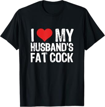 I Love My Husband's Fat Cock T-Shirt
