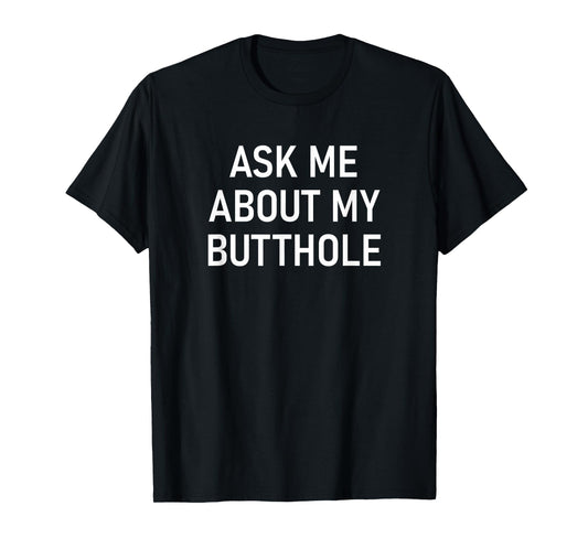 Ask Me About My Butthole, Funny, Jokes, Sarcastic T-Shirt