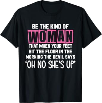 Be The Kind Of Woman That When My Feet Hit The Floor funny T-Shirt