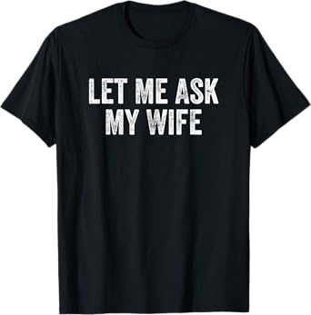 Let Me Ask My Wife Vintage Funny Saying T-Shirt