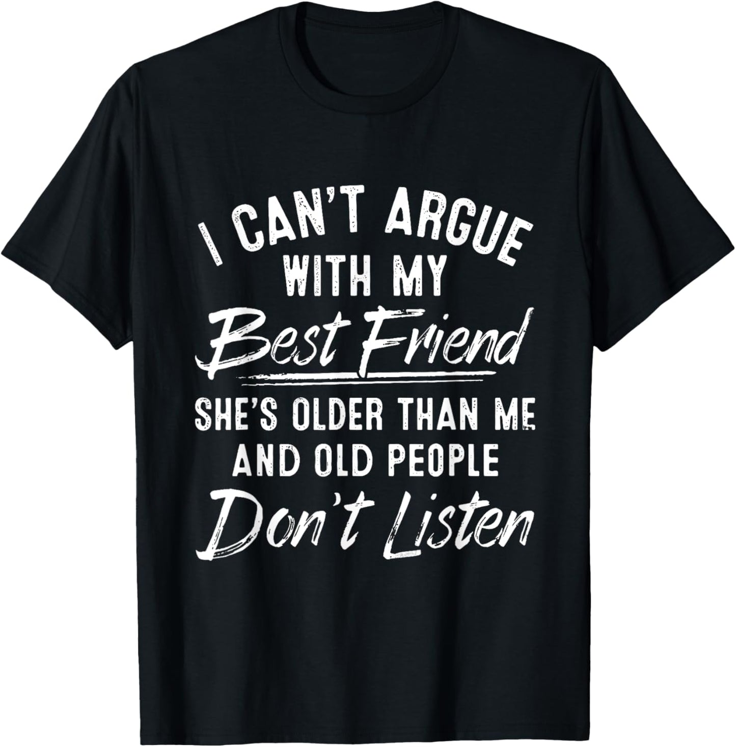 I Can't Argue With My Best Friend She's Older Than Me T-Shirt