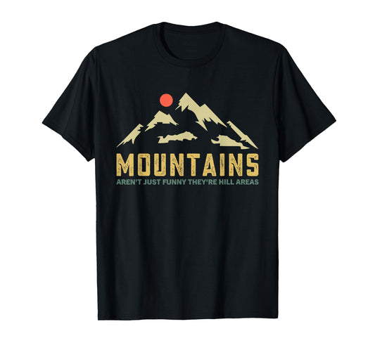 Mountains Aren't Funny They're Hill Areas Dad Joke Word Pun T-Shirt