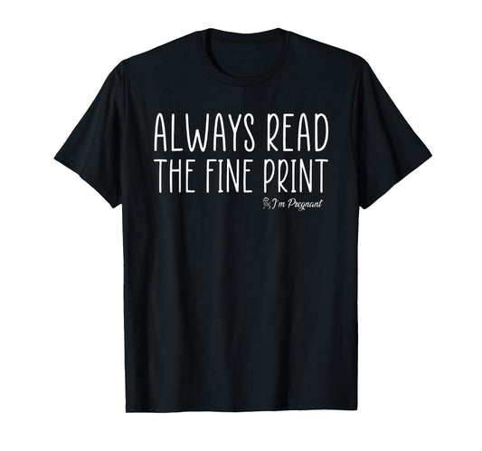 Always Read The Fine Print I'm Pregnant Pregnancy Reveal T-Shirt