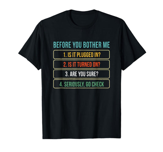 Before You Bother Me 1. Is It Plugged In? 2. Is It Turned On T-Shirt
