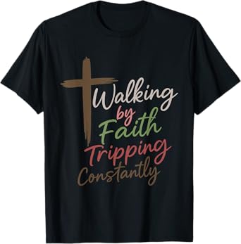 Christian Walking By Faith Tripping Constantly Bible Quotes T-Shirt