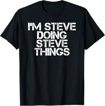 I'M STEVE DOING STEVE THINGS Shirt Funny Gift Idea T-Shirt
