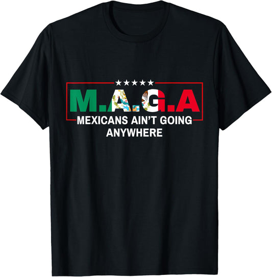Mexicans Ain't Going Anywhere T-Shirt