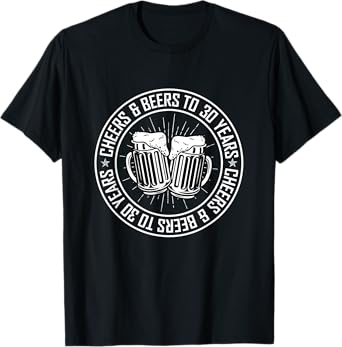 Cheers and Beers To 30 Years Birthday T-Shirt