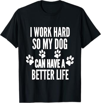 I Work Hard So My Dogs Can Have A Better Life Funny Vintage T-Shirt