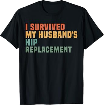 I Survived My Husband's Hip Replacement Hip Surgery Support- T-Shirt