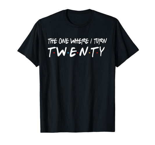The One Where I Turn Twenty 20 Years Old 20th Birthday T-Shirt