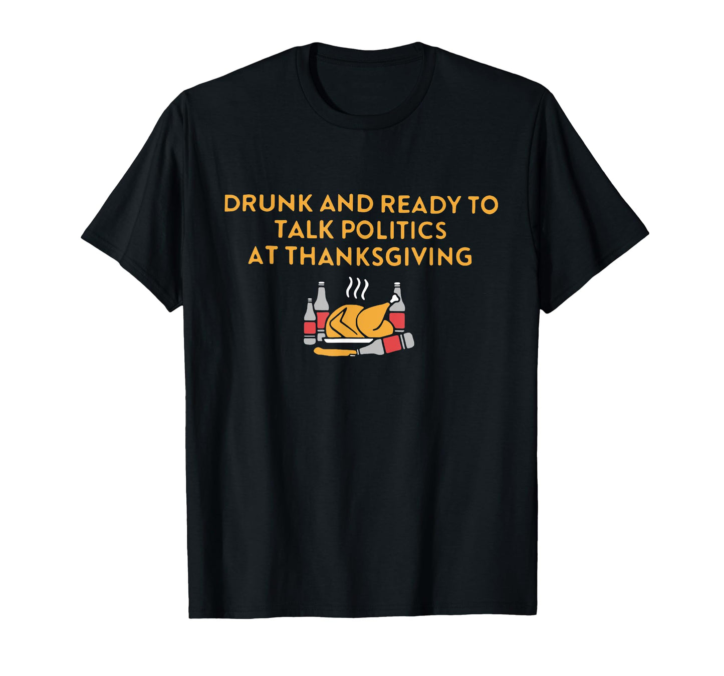 Drunk And Ready To Talk Politics at Thanksgiving Turkey Day T-Shirt