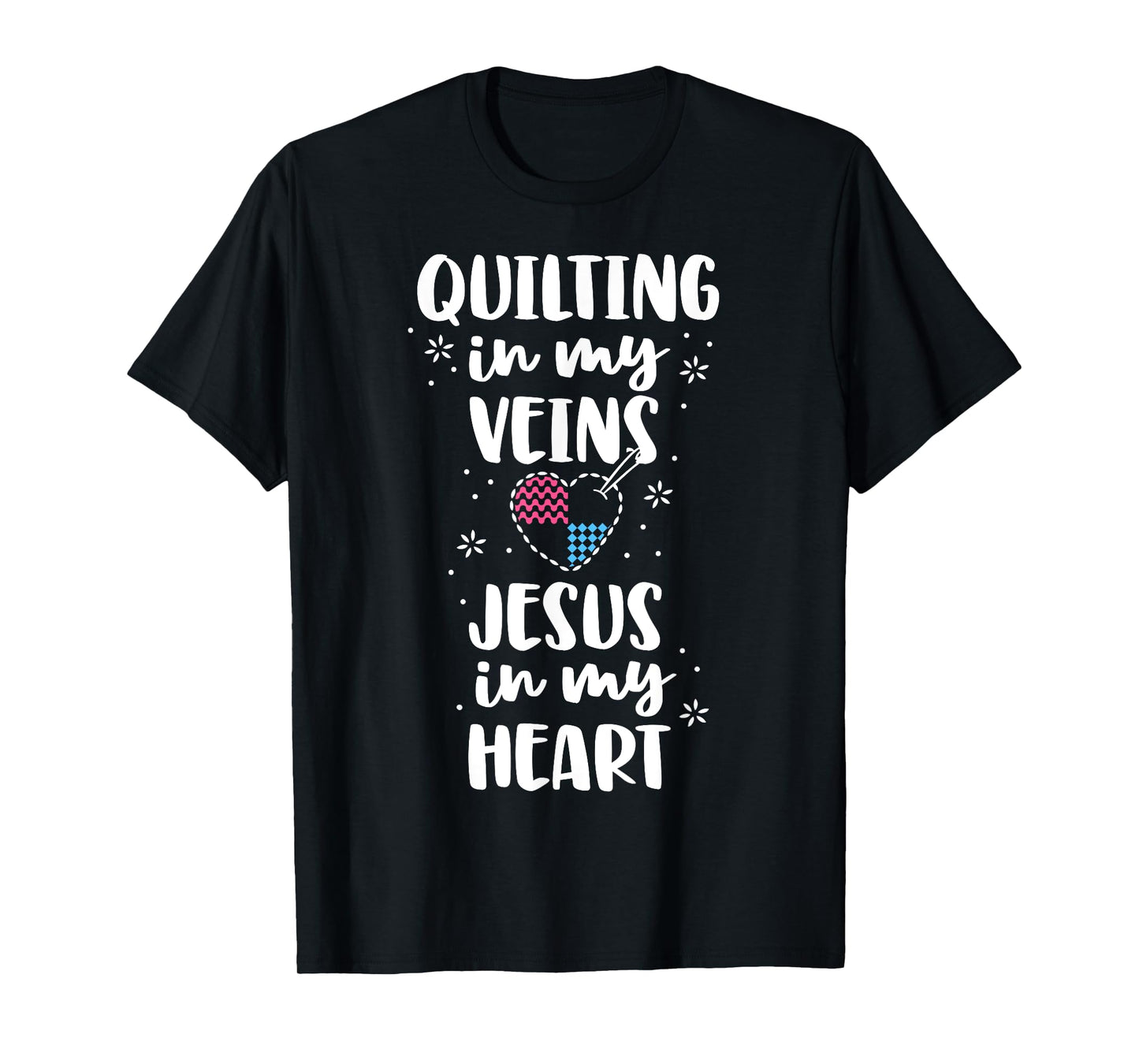 Quilting Is In My Veins Jesus Is In My Heart Women Quilters T-Shirt