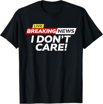 Funny Breaking News I Don't Care Humor Sarcastic Hilarious T-Shirt