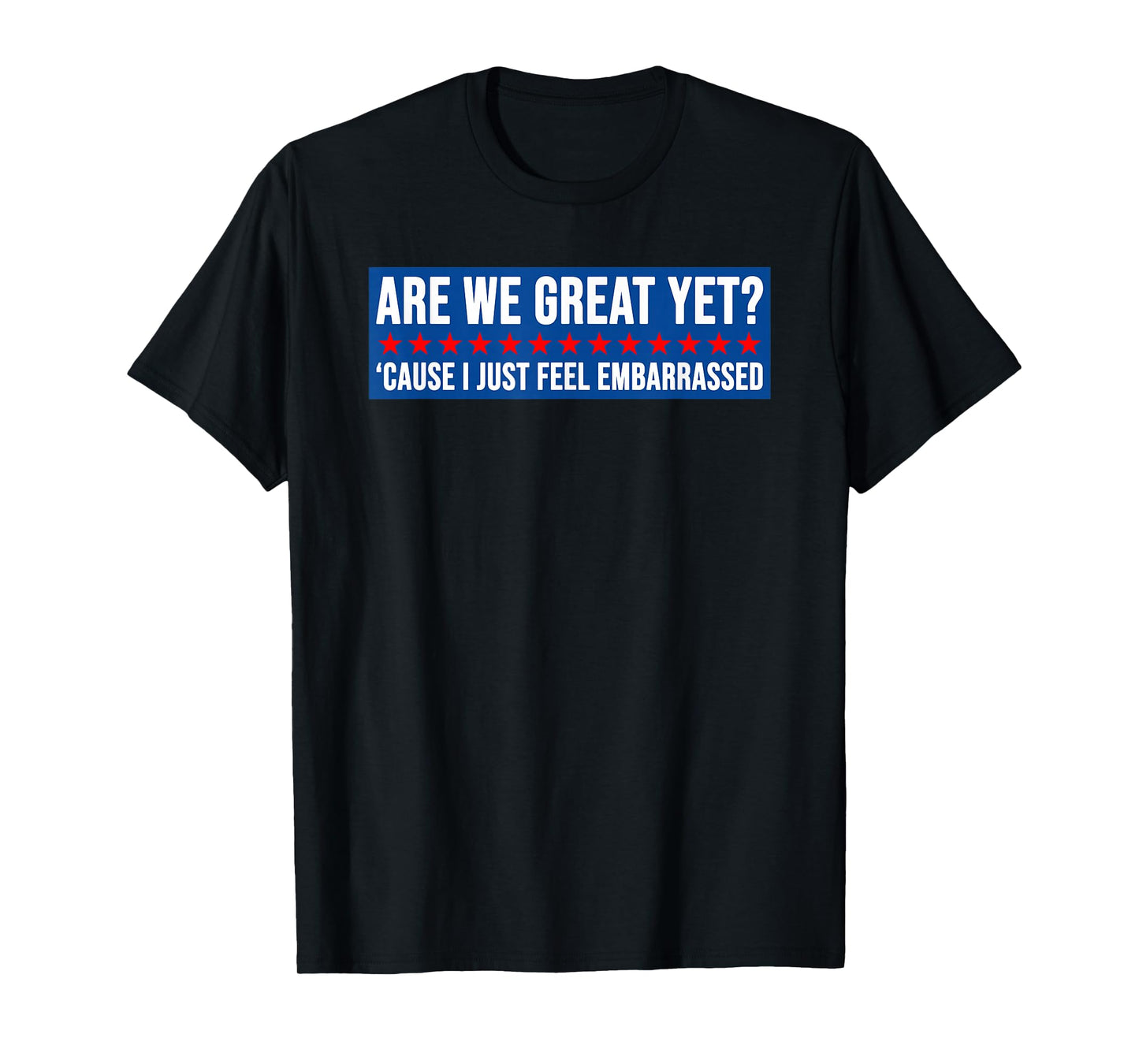 Are We Great Yet? Cause I Just Feel Embarrassed Design T-Shirt