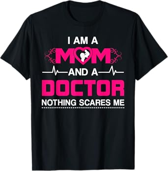 I Am A Mom and A Doctor Nothing Scares Me - Best Doctor T-Shirt