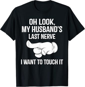 Oh Look My Husband's Last Nerve I Want To Touch it Fun Wife T-Shirt