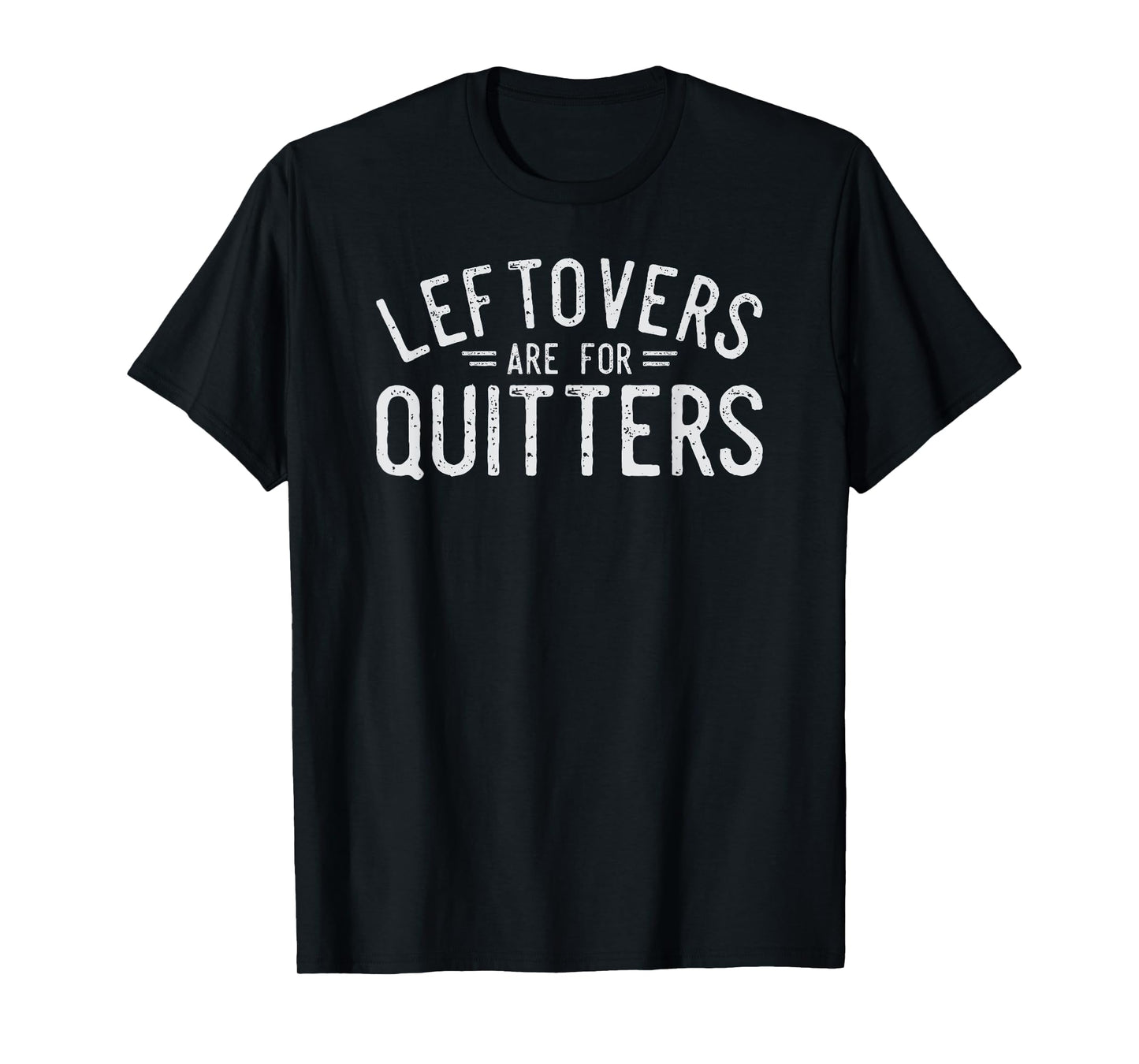 Leftovers Are For Quitters Fun Thanksgiving Day Gift T-Shirt T-Shirt