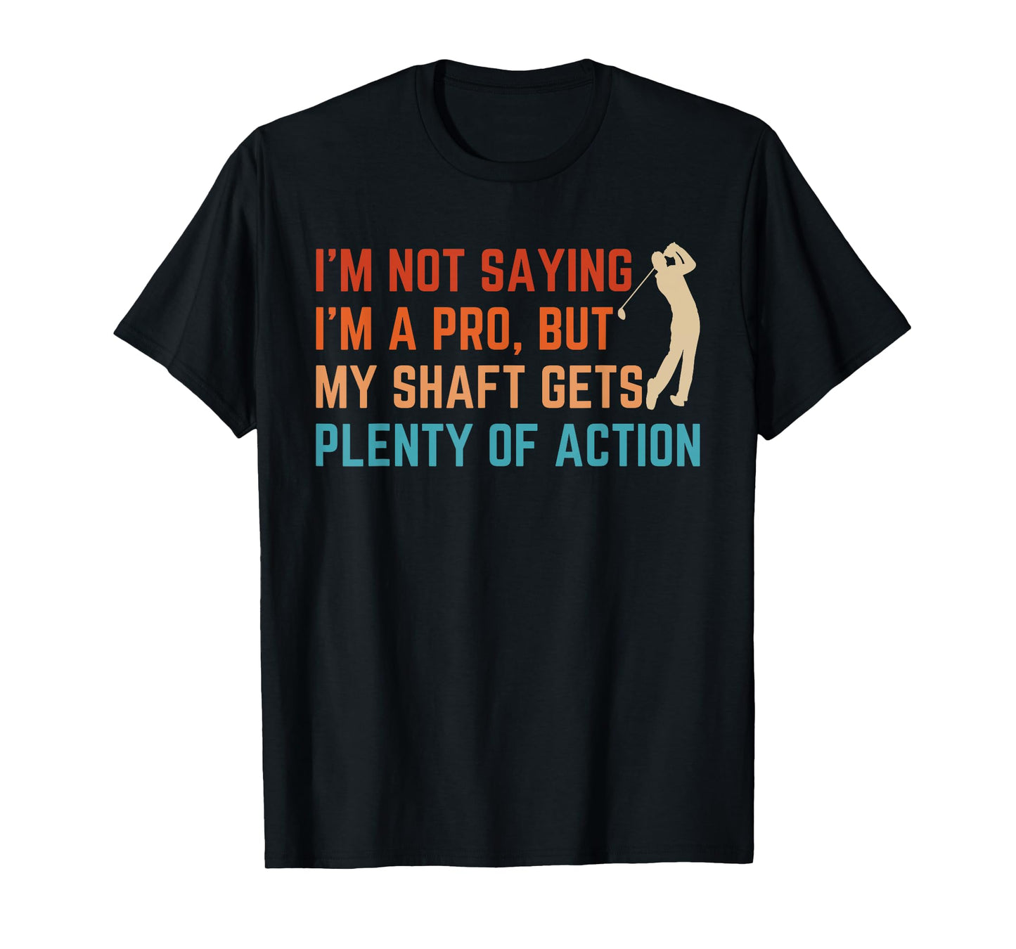 I’m Not Saying I’m A Pro But My Shaft Dirty Adult Humor Golf T-Shirt