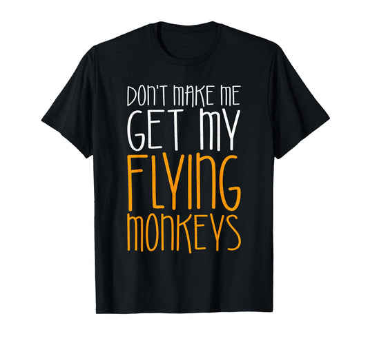 Don't Make Me Get My Flying Monkeys Shirt Monkey Costume T-Shirt