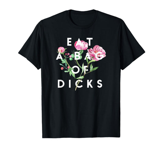 Flowers, Eat A Bag Of Dicks, Funny, By Raytee T-Shirt