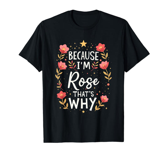 Women Because I'm Rose That's Why Woman Name T-Shirt