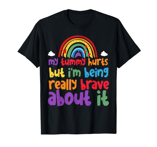 My Tummy Hurts But I'm Being Really Brave About It T-Shirt