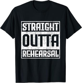 Straight Outta Rehearsal - Actor Actress Theater Acting T-Shirt