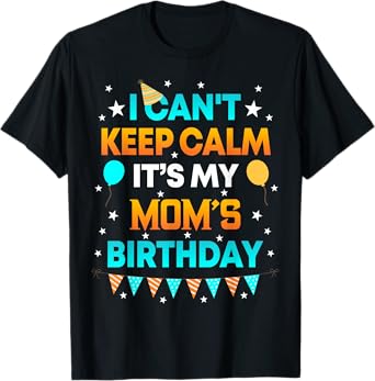 I Can't Keep Calm It's My Mom Birthday Gift Party T-Shirt