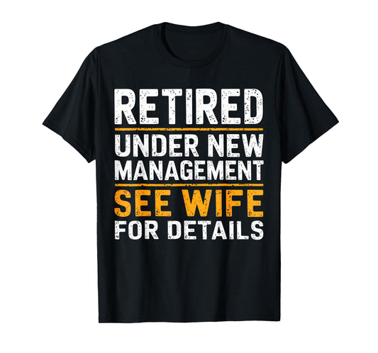 Retired Under New Management See Wife For Details Funny Gift T-Shirt