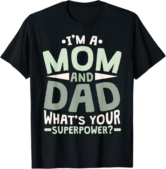 I'm A Mom And A Dad What's Your Superpower Single Mom T-Shirt