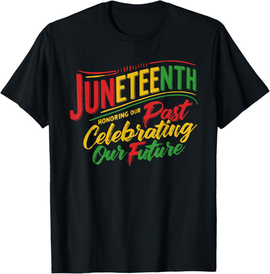 Juneteenth Black Honoring The Past Celebrating Our Future T-Shirt