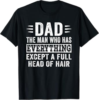 Dad The Man Who Has Everything Except Hair Growth Dad Pun T-Shirt