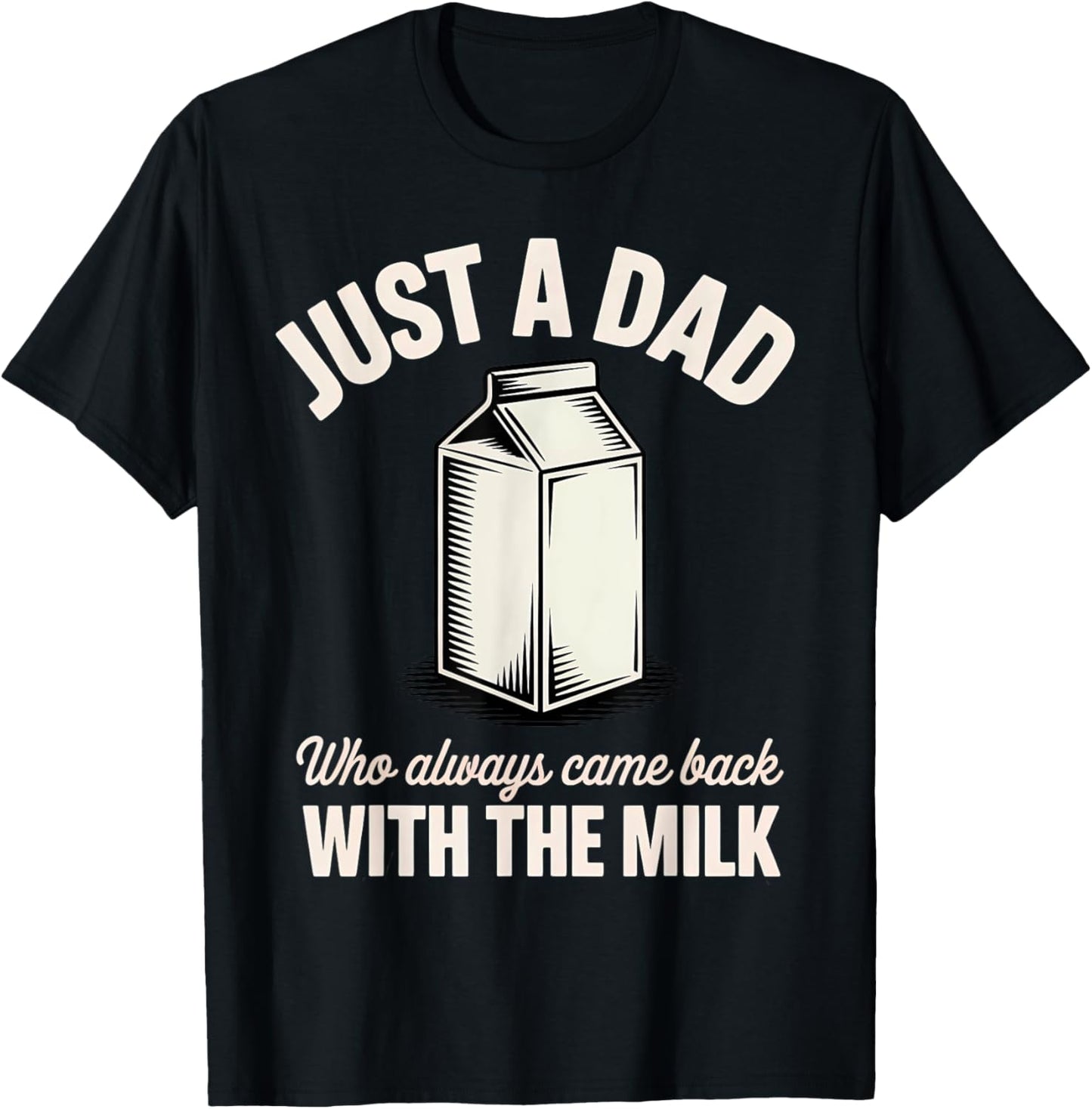 Just A Dad Who Always Came Back With The Milk Father's day T-Shirt