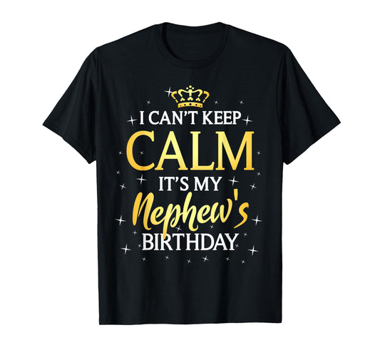 I Can't Keep Calm It's My Nephew Birthday Gift Bday Party T-Shirt