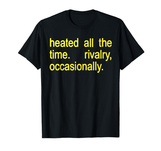 Heated All The time Rivalry Occasionally Text T-Shirt - T-Shirt | Black