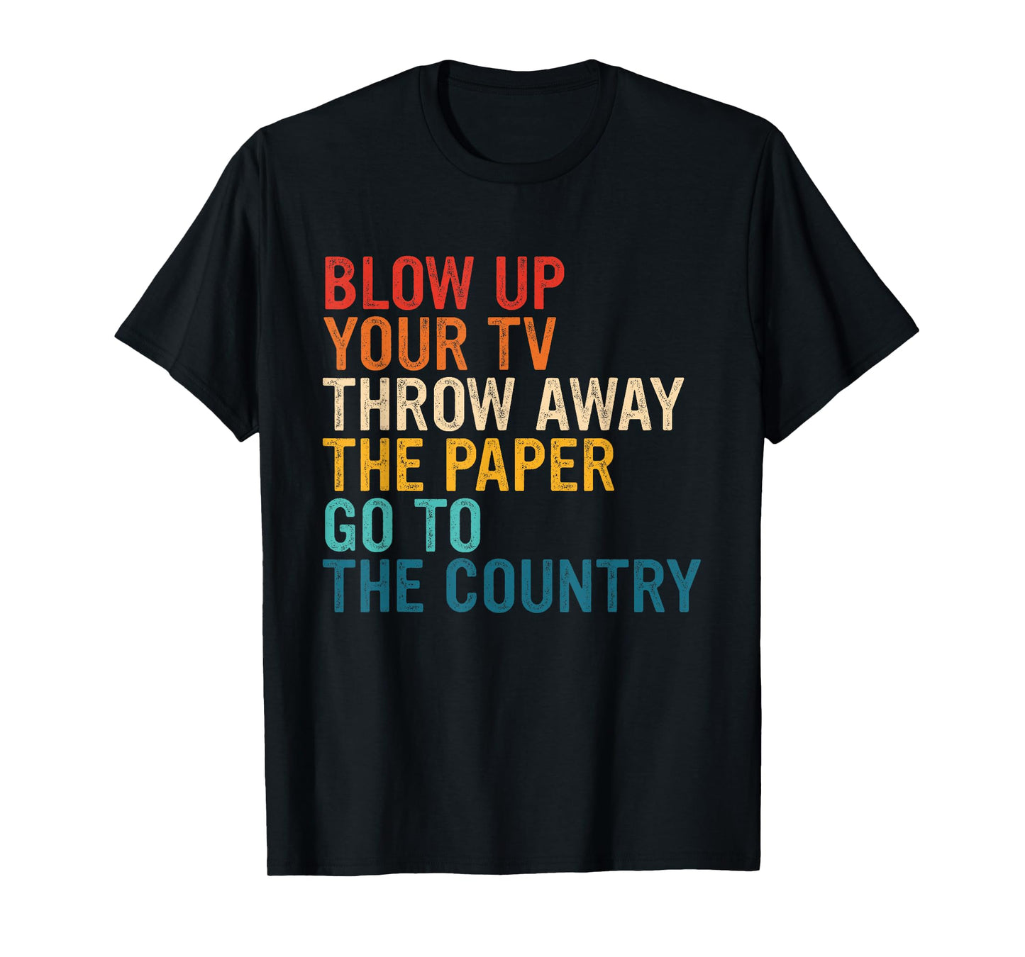 Blow Up Your Tv Throw Away The Paper Go To The Country T-Shirt