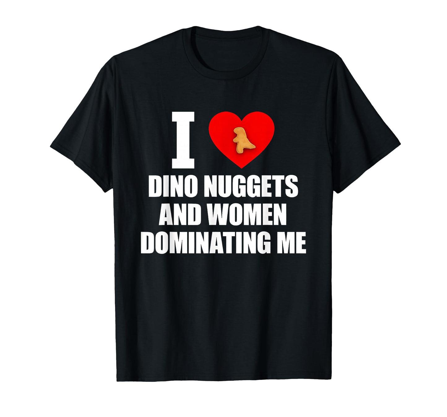 I Love Dino Nuggets and Women Dominating Me T-Shirt