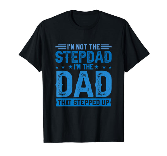 I'm Not The Stepdad I'm The Dad That Stepped Up Stepfather T-Shirt