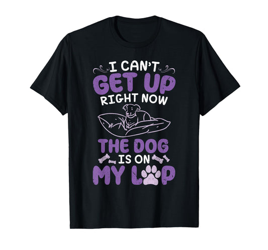 Dog Mom Daddy I Can't Get Up Right Now The Dog Is On My Lap Men Women T-Shirt