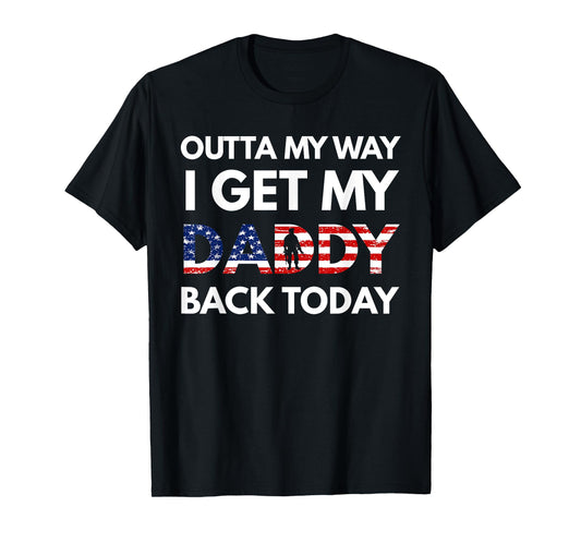 Outta My Way I Get My Daddy Back Today Military Homecoming T-Shirt